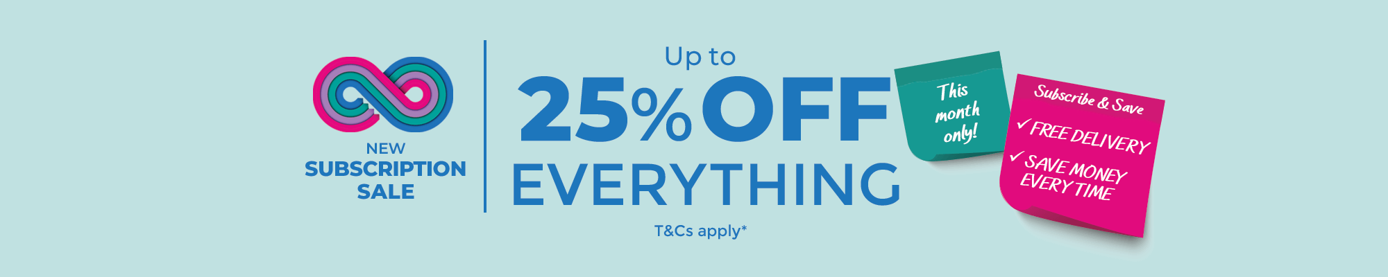 New Subscription Sale - Up to 25% off everything. This month only!